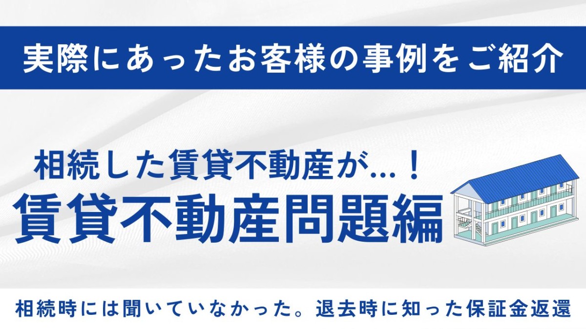 相続人の情報不足で思わぬトラブル～賃貸不動産問題編～