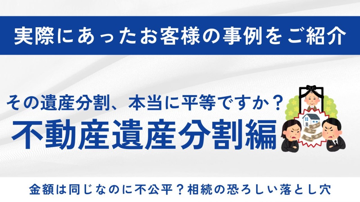現金と不動産で分ければ、本当に公平？～相続評価と実勢価格の差、隠れたリスクを見える化して早期解決した事例～